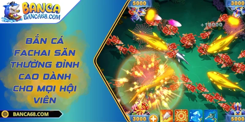Bắn Cá FACHAI Săn Thưởng Đỉnh Cao Dành Cho Mọi Hội Viên